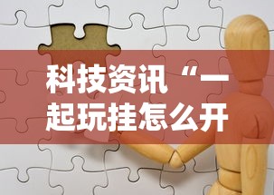 科技资讯“一起玩挂怎么开”原来有挂
