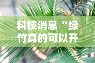 科技消息“绿竹真的可以开挂吗	”分享详细开挂教程