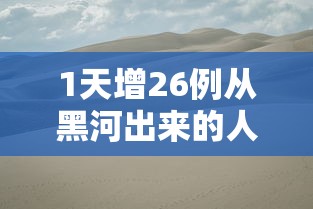 1天增26例从黑河出来的人去哪了/黑河之后去哪 1天增26例从黑河出来的人去哪了/黑河之后去哪