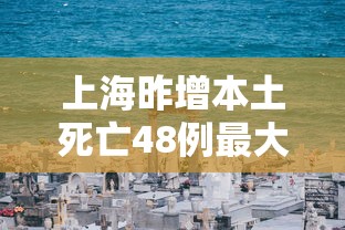 上海昨增本土死亡48例最大99岁/上海死亡人口数量 上海昨增本土死亡48例最大99岁/上海死亡人口数量