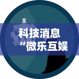 科技消息“微乐互娱有挂吗”事实上确实有挂