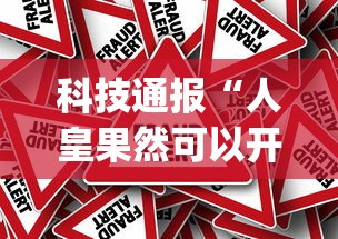 科技通报“人皇果然可以开挂”[确实真的有挂]