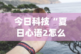 今日科技“夏日心语2怎么一直输”(确实有挂)