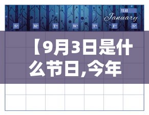 【9月3日是什么节日,今年9月3日放假通知】 【9月3日是什么节日,今年9月3日放假通知】