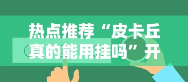 热点推荐“皮卡丘真的能用挂吗”开挂教学