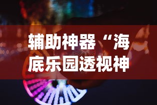 辅助神器“海底乐园透视神器	”(曝光透视猫腻)