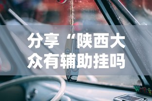 分享“陕西大众有辅助挂吗”可以开挂教程