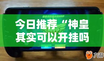 今日推荐“神皇其实可以开挂吗”开挂神器