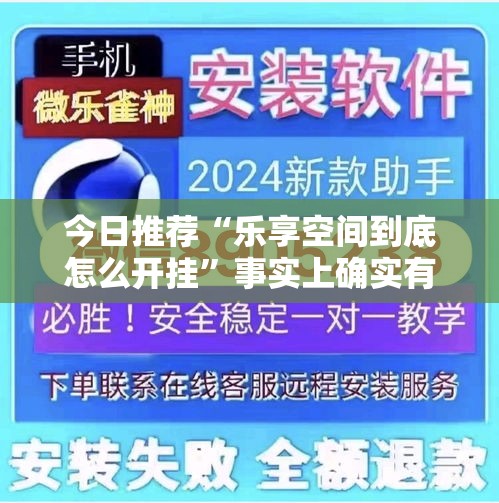 今日推荐“乐享空间到底怎么开挂”事实上确实有挂