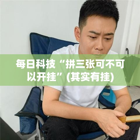 每日科技“拼三张可不可以开挂”(其实有挂)