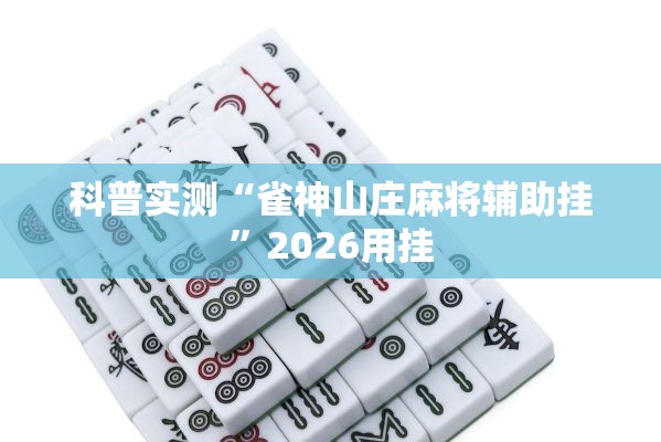科普实测“雀神山庄麻将辅助挂”2026用挂