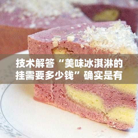 技术解答“美味冰淇淋的挂需要多少钱”确实是有挂的