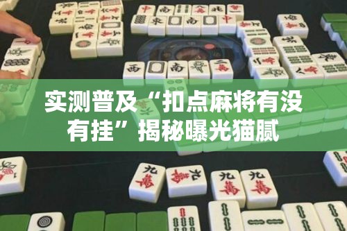 实测普及“扣点麻将有没有挂”揭秘曝光猫腻