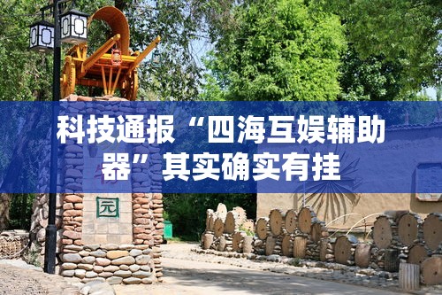 科技通报“四海互娱辅助器”其实确实有挂