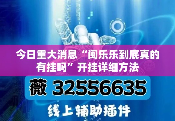 今日重大消息“闽乐乐到底真的有挂吗	”开挂详细方法