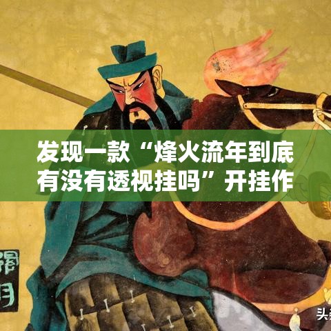 发现一款“烽火流年到底有没有透视挂吗”开挂作弊