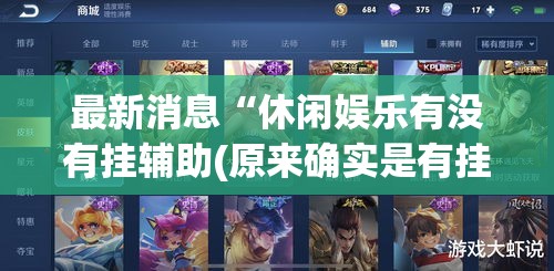 最新消息“休闲娱乐有没有挂辅助(原来确实是有挂) 最新消息“休闲娱乐有没有挂辅助(原来确实是有挂)