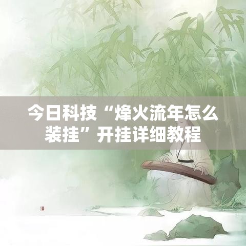 今日科技“烽火流年怎么装挂”开挂详细教程