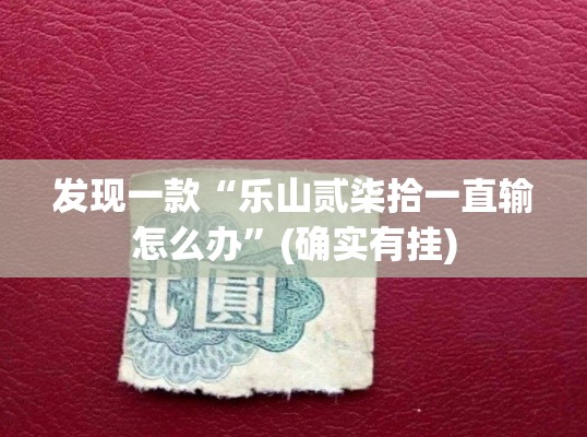 发现一款“乐山贰柒拾一直输怎么办	”(确实有挂)
