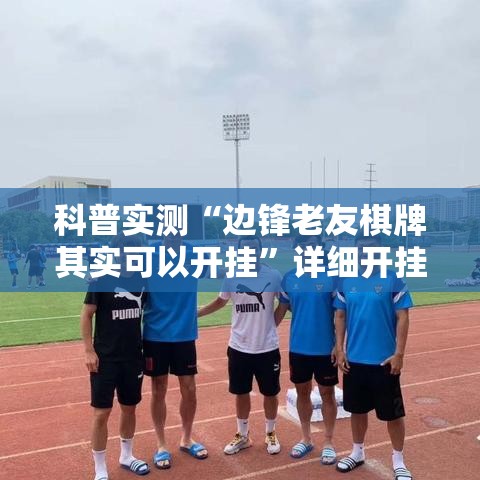 科普实测“边锋老友棋牌其实可以开挂”详细开挂教材