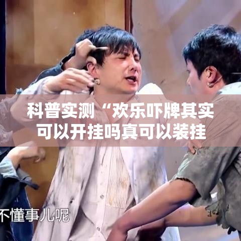 科普实测“欢乐吓牌其实可以开挂吗真可以装挂