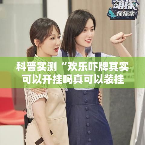 科普实测“欢乐吓牌其实可以开挂吗真可以装挂