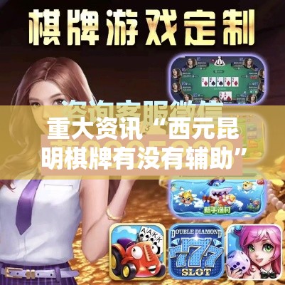 重大资讯“西元昆明棋牌有没有辅助”开挂作弊