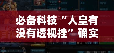 必备科技“人皇有没有透视挂”确实可以开挂