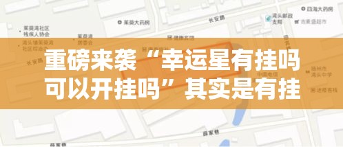 重磅来袭“幸运星有挂吗可以开挂吗”其实是有挂
