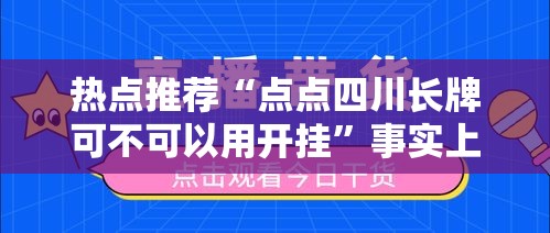 热点推荐“点点四川长牌可不可以用开挂”事实上真的有挂