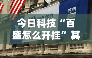 今日科技“百盛怎么开挂”其实确实有挂
