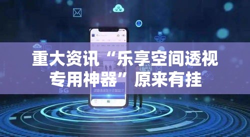 重大资讯“乐享空间透视专用神器	”原来有挂