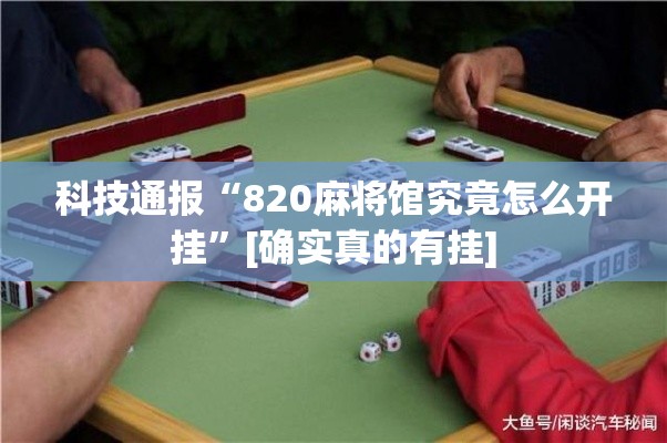 科技通报“820麻将馆究竟怎么开挂	”[确实真的有挂]
