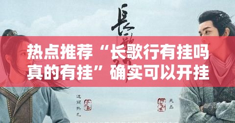 热点推荐“长歌行有挂吗真的有挂”确实可以开挂