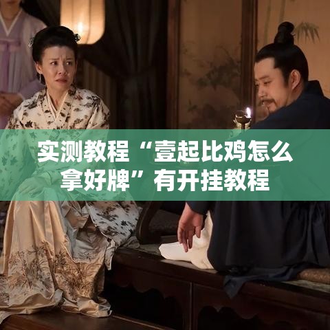实测教程“壹起比鸡怎么拿好牌”有开挂教程