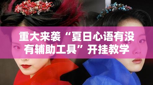 重大来袭“夏日心语有没有辅助工具	”开挂教学