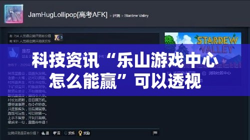 科技资讯“乐山游戏中心怎么能赢”可以透视