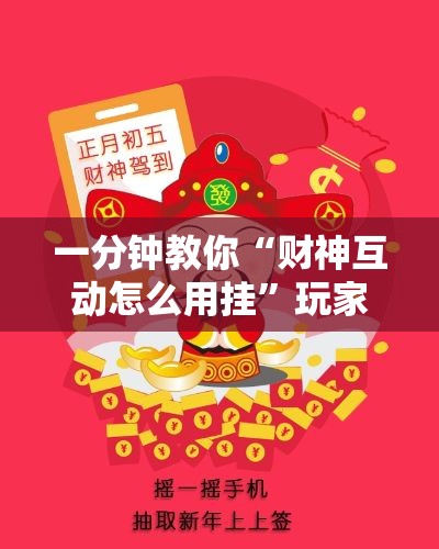 一分钟教你“财神互动怎么用挂”玩家必备神器