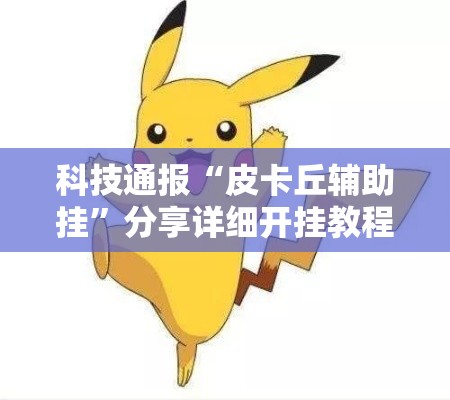 科技通报“皮卡丘辅助挂”分享详细开挂教程