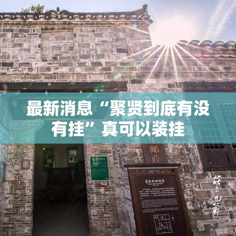最新消息“聚贤到底有没有挂	”真可以装挂
