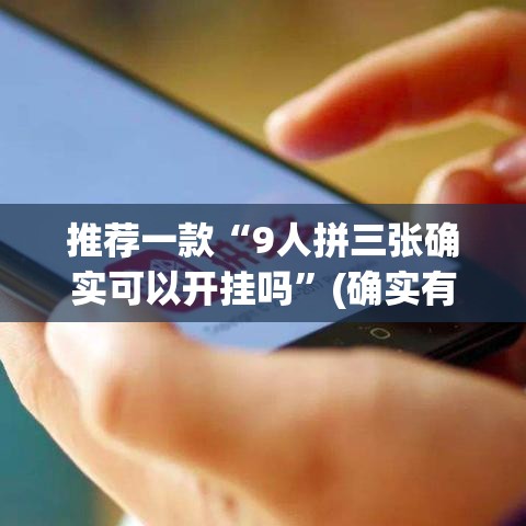 推荐一款“9人拼三张确实可以开挂吗”(确实有挂)