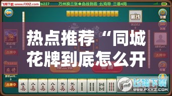 热点推荐“同城花牌到底怎么开挂”玩家必备神器