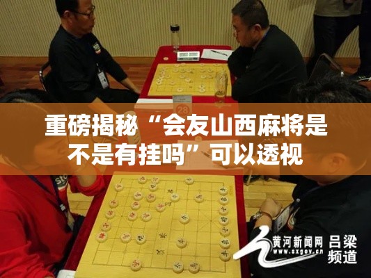 重磅揭秘“会友山西麻将是不是有挂吗”可以透视