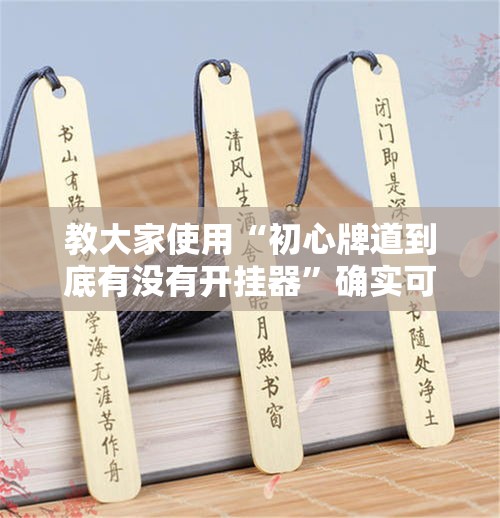 教大家使用“初心牌道到底有没有开挂器	”确实可以开挂