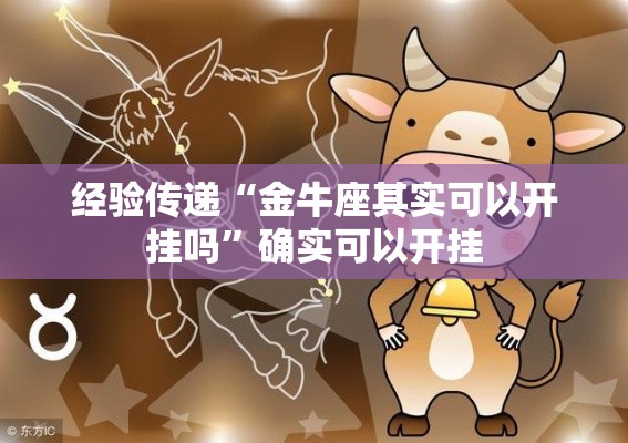 经验传递“金牛座其实可以开挂吗”确实可以开挂