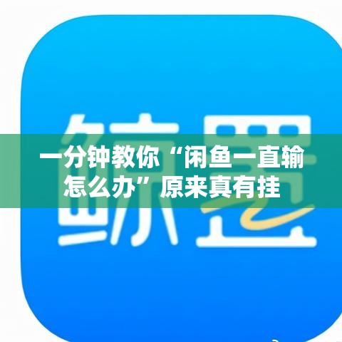 一分钟教你“闲鱼一直输怎么办”原来真有挂