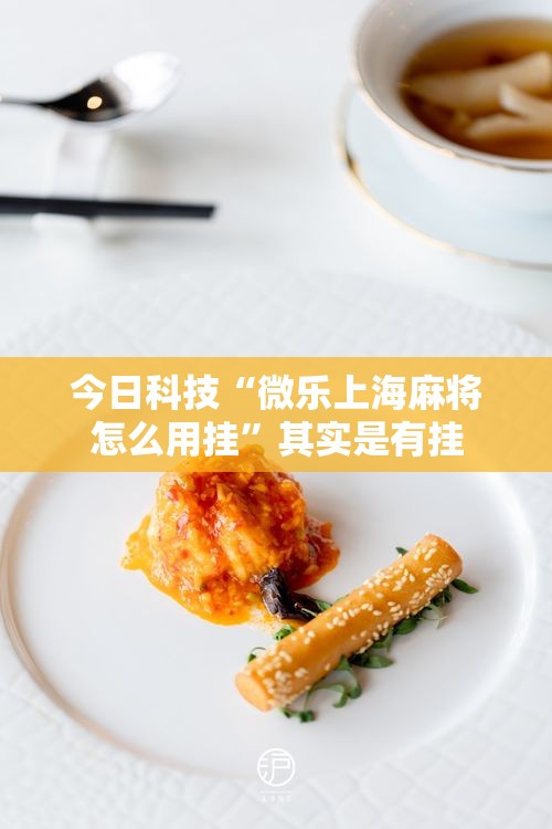 今日科技“微乐上海麻将怎么用挂”其实是有挂