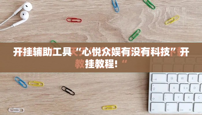 开挂辅助工具“心悦众娱有没有科技	”开挂教程!
