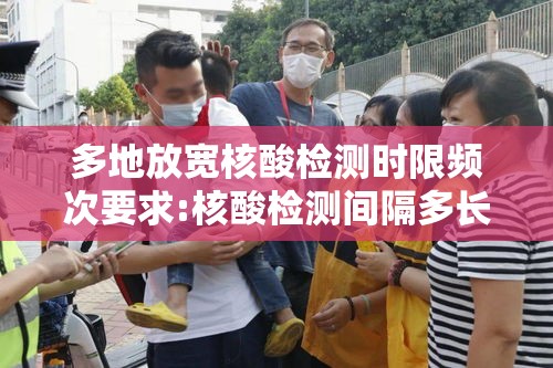 多地放宽核酸检测时限频次要求:核酸检测间隔多长时间再检测