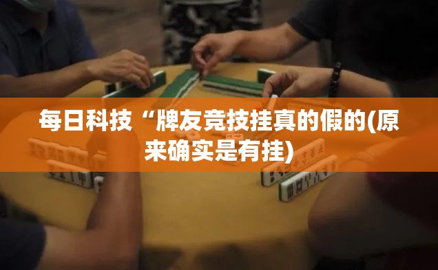 每日科技“牌友竞技挂真的假的(原来确实是有挂) 每日科技“牌友竞技挂真的假的(原来确实是有挂)